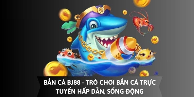 Bắn cá BJ88 là một trò chơi đổi thưởng hấp dẫn